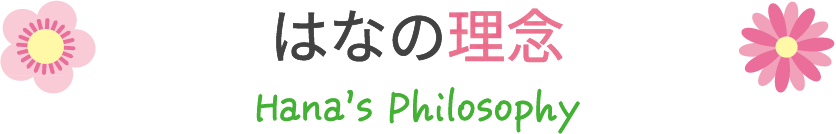 はなの理念Hana's Philosophy