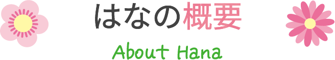 はなの概要About Hana